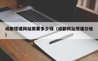 运城成都搭建网站需要多少钱（成都网站搭建价格）