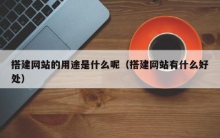 运城搭建网站的用途是什么呢（搭建网站有什么好处）
