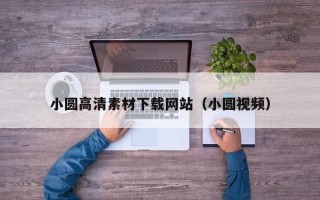运城小圆高清素材下载网站（小圆视频）