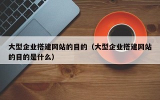 运城大型企业搭建网站的目的（大型企业搭建网站的目的是什么）